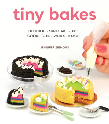 Tiny Bakes: Mini prăjituri delicioase, plăcinte, fursecuri, negrese și multe altele - Tiny Bakes: Delicious Mini Cakes, Pies, Cookies, Brownies, and More