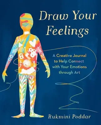 Desenează-ți sentimentele - Un jurnal creativ pentru a te ajuta să te conectezi cu emoțiile tale prin artă - Draw Your Feelings - A Creative Journal to Help Connect with Your Emotions through Art