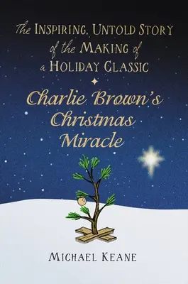 Miracolul de Crăciun al lui Charlie Brown: Povestea inspirată și nespusă a realizării unui clasic al sărbătorilor - Charlie Brown's Christmas Miracle: The Inspiring, Untold Story of the Making of a Holiday Classic