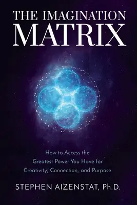 Matricea imaginației: Cum să accesezi cea mai mare putere pe care o ai pentru creativitate, conectare și scop - The Imagination Matrix: How to Access the Greatest Power You Have for Creativity, Connection, and Purpose