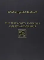 Studii speciale Gordion, volumul II: Figurine de teracotă și vasele aferente - Gordion Special Studies, Volume II: The Terracotta Figurines and Related Vessels