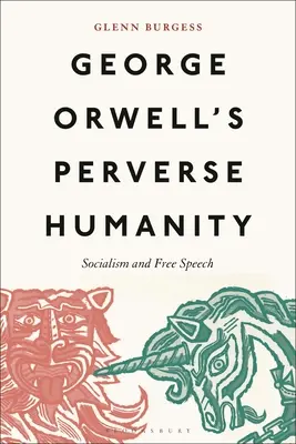 Umanitatea perversă a lui George Orwell: Socialismul și libertatea de exprimare - George Orwell's Perverse Humanity: Socialism and Free Speech