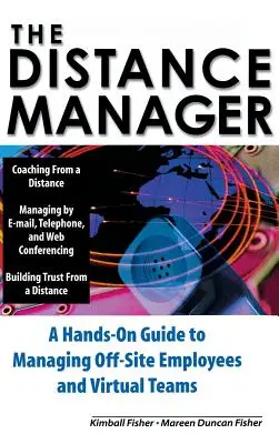 The Distance Manager: Un ghid practic pentru gestionarea angajaților din afara sediului și a echipelor virtuale - The Distance Manager: A Hands on Guide to Managing Off-Site Employees and Virtual Teams