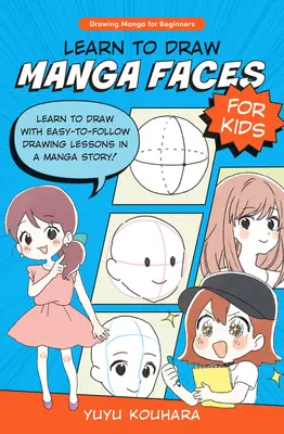 Învață să desenezi fețe manga pentru copii: Learn to Draw with Easy-To-Follow Drawing Lessons in a Manga Story! - Learn to Draw Manga Faces for Kids: Learn to Draw with Easy-To-Follow Drawing Lessons in a Manga Story!