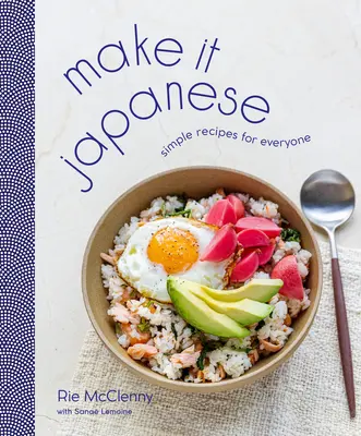 Fă-o japoneză: Rețete simple pentru toată lumea: O carte de bucate - Make It Japanese: Simple Recipes for Everyone: A Cookbook