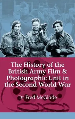 Istoria unității cinematografice și fotografice a armatei britanice în Al Doilea Război Mondial - History of the British Army Film and Photographic Unit in the Second World War