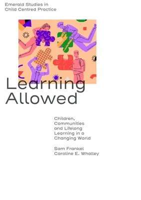 Învățarea permisă: Copiii, comunitățile și învățarea de-a lungul vieții într-o lume în schimbare - Learning Allowed: Children, Communities and Lifelong Learning in a Changing World