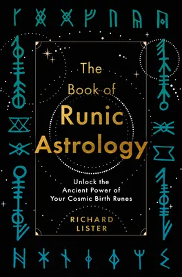 Cartea de astrologie runică: Deblochează puterea străveche a runelor tale cosmice de naștere - The Book of Runic Astrology: Unlock the Ancient Power of Your Cosmic Birth Runes