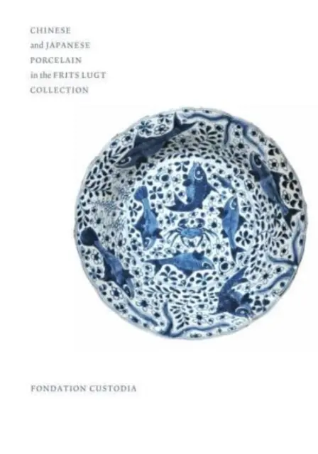 Porțelan chinezesc și japonez în colecția Frits Lugt - Chinese and Japanese Porcelain in the Frits Lugt Collection