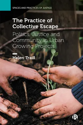 Practica evadării colective: Politică, justiție și comunitate în proiectele de cultivare urbană - The Practice of Collective Escape: Politics, Justice and Community in Urban Growing Projects