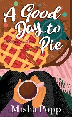 O zi bună pentru plăcintă: Un mister Pies Before Guys - A Good Day to Pie: A Pies Before Guys Mystery