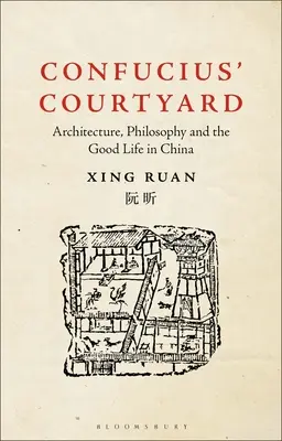 Curtea lui Confucius: Arhitectura, filosofia și viața bună în China - Confucius' Courtyard: Architecture, Philosophy and the Good Life in China