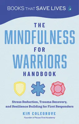 Manualul Mindfulness pentru luptători: Reducerea stresului, recuperarea după traume și dezvoltarea rezilienței pentru primii respondenți - The Mindfulness for Warriors Handbook: Stress Reduction, Trauma Recovery, and Resilience Building for First Responders