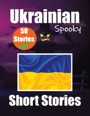 50 de povești scurte înfricoșătoare în ucraineană A Bilingual Journеy in English and Ukrainian: Haunted Tales in English and Ukrainian Învață limba ucraineană - 50 Short Spooky Storiеs in Ukrainian A Bilingual Journеy in English and Ukrainian: Haunted Tales in English and Ukrainian Learn Ukrainian