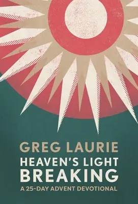 Ruperea luminii cerului: Un devoțional de Advent de 25 de zile - Heaven's Light Breaking: A 25-Day Advent Devotional