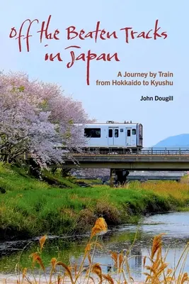 În afara traseelor bătătorite din Japonia: O călătorie cu trenul de la Hokkaido la Kyushu - Off the Beaten Tracks in Japan: A Journey by Train from Hokkaido to Kyushu