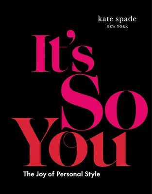 Kate Spade New York: It's So You: The Joy of Personal Style (Bucuria stilului personal) - Kate Spade New York: It's So You: The Joy of Personal Style