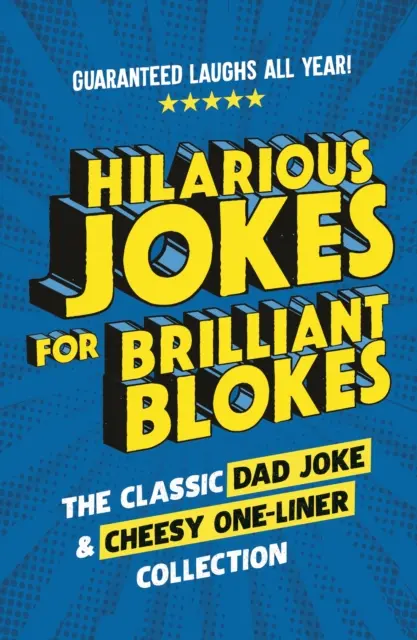 Glume amuzante pentru bărbați geniali - Colecția clasică de glume pentru tați și glume deocheate - Hilarious Jokes for Brilliant Blokes - The Classic Dad Joke and Cheesy One-liner Collection
