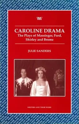 Caroline Drama: Piesele lui Massinger, Ford, Shirley, Brome - Caroline Drama: The Plays of Massinger, Ford, Shirley, Brome