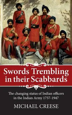 Swords Trembling in Their Scabbards - The Changing Status of Indian Officers in the Indian Army 1757-1947
