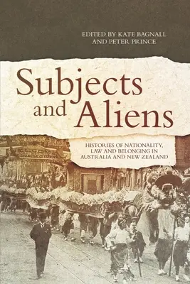 Subiecți și străini: Istorii ale naționalității, dreptului și apartenenței în Australia și Noua Zeelandă - Subjects and Aliens: Histories of Nationality, Law and Belonging in Australia and New Zealand