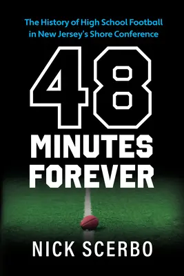 48 de minute pentru totdeauna: Istoria fotbalului liceal în Conferința Shore din New Jersey - 48 Minutes Forever: The History of High School Football in New Jersey's Shore Conference