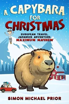 O Capybara pentru Crăciun: Călătorie europeană, aventură japoneză, haos maxim: European - A Capybara for Christmas: European Travel, Japanese Adventure, Maximum Mayhem: European