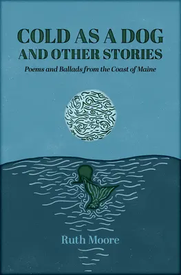 Cold as a Dog and Other Stories: Poezia și baladele lui Ruth Moore - Cold as a Dog and Other Stories: The Poetry and Ballads of Ruth Moore