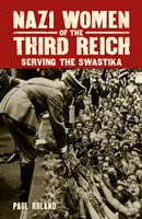 Femeile naziste ale celui de-al Treilea Reich - În slujba svasticii - Nazi Women of the Third Reich - Serving the Swastika