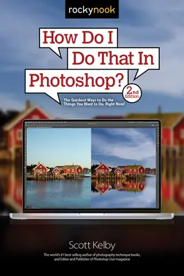 Cum să fac asta în Photoshop? The Quickest Ways to Do the Things You Want to Do, Right Now! (Ediția a 2-a) - How Do I Do That in Photoshop?: The Quickest Ways to Do the Things You Want to Do, Right Now! (2nd Edition)