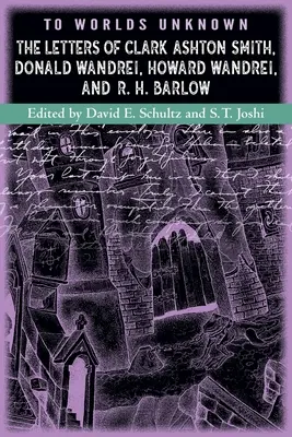 Către lumi necunoscute: Scrisorile lui Clark Ashton Smith, Donald Wandrei, Howard Wandrei și R. H. Barlow - To Worlds Unknown: The Letters of Clark Ashton Smith, Donald Wandrei, Howard Wandrei, and R. H. Barlow