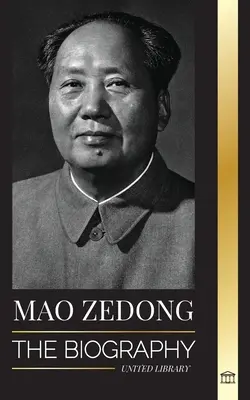 Mao Zedong: Biografia lui Mao Tse-Tung; revoluționarul cultural, părintele Chinei moderne, viața sa și Partidul Comunist - Mao Zedong: The Biography of Mao Tse-Tung; the Cultural Revolutionist, Father of Modern China, his Life and Communist Party