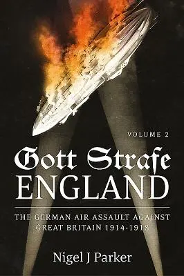 Gott Strafe Anglia: Asaltul aerian german împotriva Marii Britanii 1914-1918: Volumul 2 - Gott Strafe England: The German Air Assault Against Great Britain 1914-1918: Volume 2