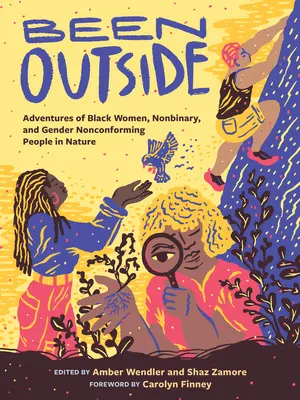 Been Outside: Aventurile femeilor de culoare, nonbinare și nonconformiste în natură - Been Outside: Adventures of Black Women, Nonbinary, and Gender Nonconforming People in Nature