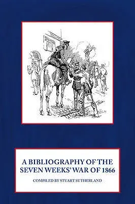 O bibliografie a războiului de șapte săptămâni din 1866 - A Bibliography of the Seven Weeks' War of 1866