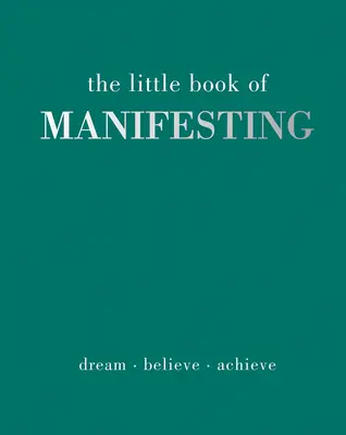 Mica carte a manifestării: Visează. Crede. Realizează. - The Little Book of Manifesting: Dream. Believe. Achieve.