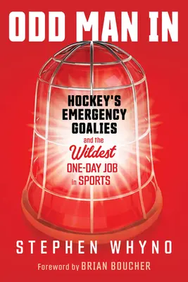 Odd Man in: Portarii de urgență ai hocheiului și cea mai sălbatică slujbă de o zi în sport - Odd Man in: Hockey's Emergency Goalies and the Wildest One-Day Job in Sports