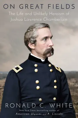 On Great Fields: Viața și eroismul improbabil al lui Joshua Lawrence Chamberlain - On Great Fields: The Life and Unlikely Heroism of Joshua Lawrence Chamberlain