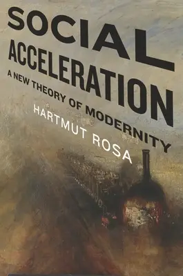 Accelerarea socială: O nouă teorie a modernității - Social Acceleration: A New Theory of Modernity