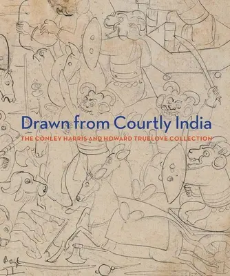 Drawn from Courtly India - Colecția Conley Harris și Howard Truelove - Drawn from Courtly India - The Conley Harris and Howard Truelove Collection