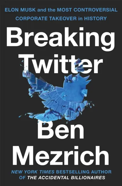 Breaking Twitter - Elon Musk și cea mai controversată preluare corporativă din istorie - Breaking Twitter - Elon Musk and the Most Controversial Corporate Takeover in History