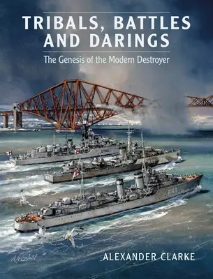 Triburi, bătălii și daruri: Genesis of the Modern Destroyer (Geneza distrugătorului modern) - Tribals, Battles & Darings: The Genesis of the Modern Destroyer