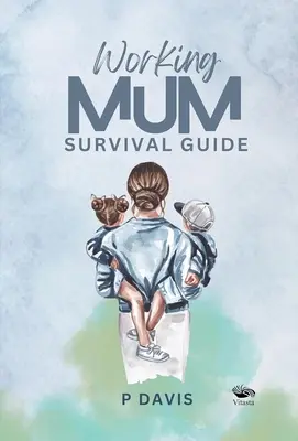 Ghid de supraviețuire pentru mamele care lucrează - Working Mum Survival Guide