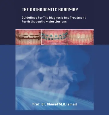Foaia de parcurs ortodontică: Orientări pentru diagnosticarea și tratamentul malocluziilor ortodontice - The Orthodontic Roadmap: Guidelines for the Diagnosis and Treatment of Orthodontic Malocclusions