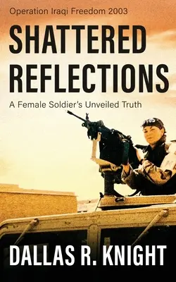 Reflecții sfărâmate: Adevărul dezvăluit al unei femei soldat - Shattered Reflections: A Female Soldier's Unveiled Truth