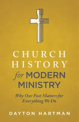 Istoria Bisericii pentru slujirea modernă: De ce trecutul nostru contează pentru tot ceea ce facem - Church History for Modern Ministry: Why Our Past Matters for Everything We Do