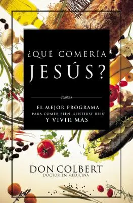 Que Comeria Jesus?: El Mejor Programa Para Comer Bien, Sentirse Bien, y Vivir Mas = Ce Ar Mânca Iisus - Que Comeria Jesus?: El Mejor Programa Para Comer Bien, Sentirse Bien, y Vivir Mas = What Would Jesus Eat