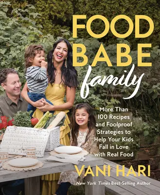 Familia Food Babe: More Than 100 Recipes and Foolproof Strategies to Help Your Kids Fall in Love with Real Food: O carte de bucate - Food Babe Family: More Than 100 Recipes and Foolproof Strategies to Help Your Kids Fall in Love with Real Food: A Cookbook