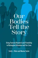 Corpurile noastre spun povestea: Utilizarea cercetării feministe și a prieteniei pentru a reimagina educația și viețile noastre - Our Bodies Tell the Story: Using Feminist Research and Friendship to Reimagine Education and Our Lives
