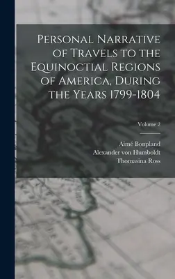 Relatarea personală a călătoriilor în regiunile ecuatoriale ale Americii, în anii 1799-1804; Volumul 2 (Personal Narrative of Travels to the Equinoctial Regions of America, During the Years 1799-1804; Volume 2) - Personal Narrative of Travels to the Equinoctial Regions of America, During the Years 1799-1804; Volume 2